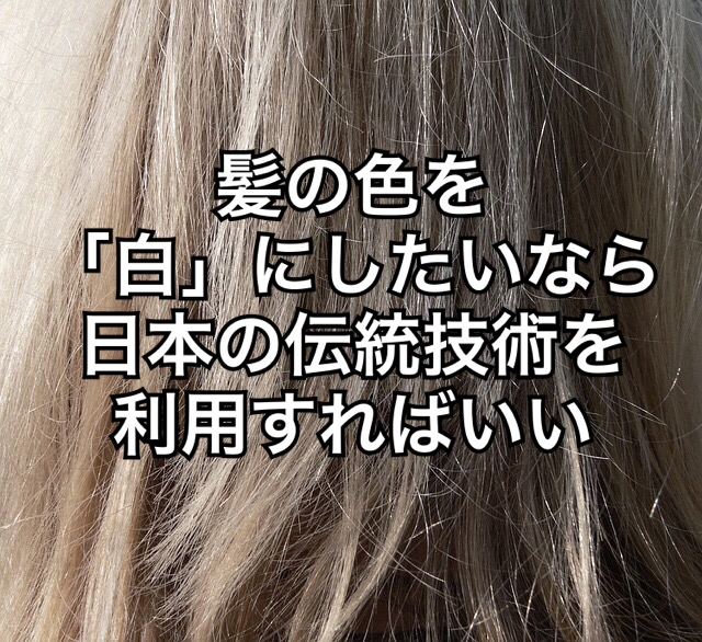 ホワイトカラー 髪色を白にしたいなら日本の伝統技術を利用すればいい ノンジアミンカラーなど髪と頭皮の悩み解決を得意とする大阪寝屋川香里園の 美容師あっくんのヘアケアブログ